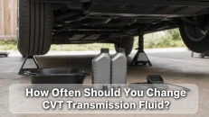 How Often Should You Change CVT Transmission Fluid?